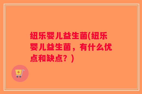 纽乐婴儿益生菌(纽乐婴儿益生菌，有什么优点和缺点？)