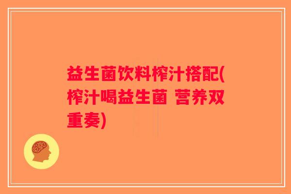 益生菌饮料榨汁搭配(榨汁喝益生菌 营养双重奏)
