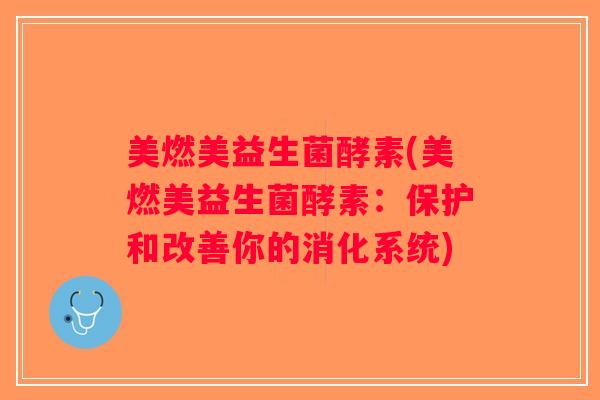 美燃美益生菌酵素(美燃美益生菌酵素：保护和改善你的消化系统)