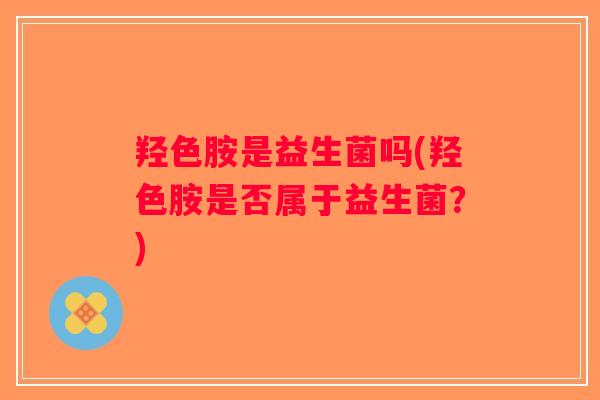 羟色胺是益生菌吗(羟色胺是否属于益生菌？)