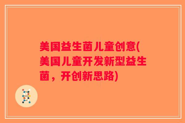 美国益生菌儿童创意(美国儿童开发新型益生菌，开创新思路)