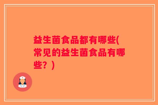 益生菌食品都有哪些(常见的益生菌食品有哪些？)