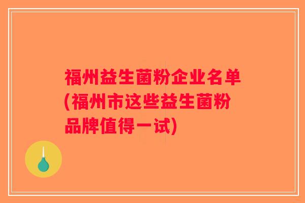 福州益生菌粉企业名单(福州市这些益生菌粉品牌值得一试)
