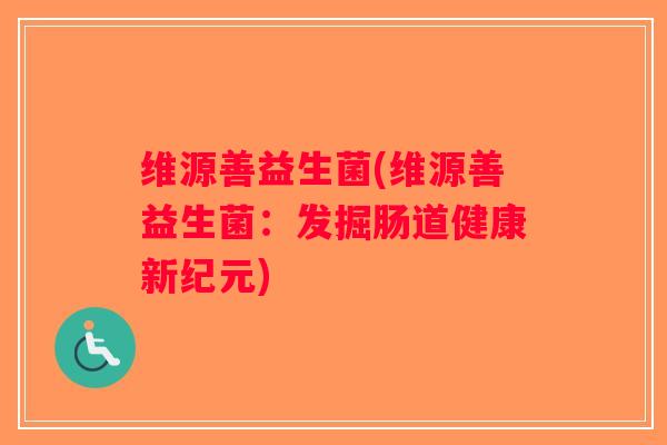 维源善益生菌(维源善益生菌：发掘肠道健康新纪元)