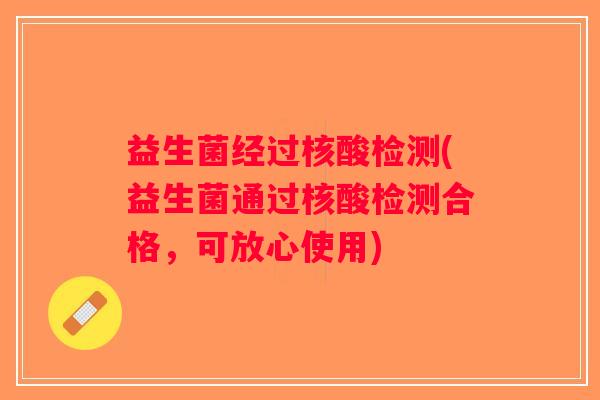 益生菌经过核酸检测(益生菌通过核酸检测合格，可放心使用)