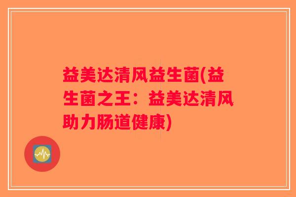 益美达清风益生菌(益生菌之王：益美达清风助力肠道健康)