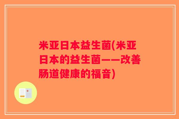 米亚日本益生菌(米亚日本的益生菌——改善肠道健康的福音)