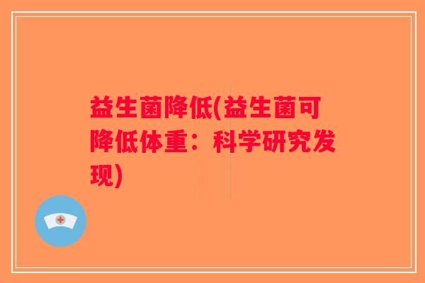益生菌降低(益生菌可降低体重：科学研究发现)