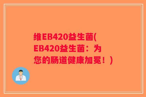 维EB420益生菌(EB420益生菌：为您的肠道健康加冕！)