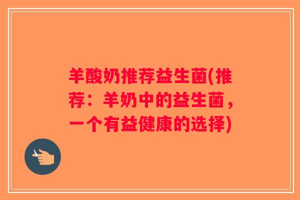 羊酸奶推荐益生菌(推荐：羊奶中的益生菌，一个有益健康的选择)