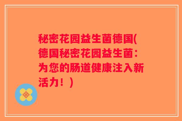 秘密花园益生菌德国(德国秘密花园益生菌：为您的肠道健康注入新活力！)