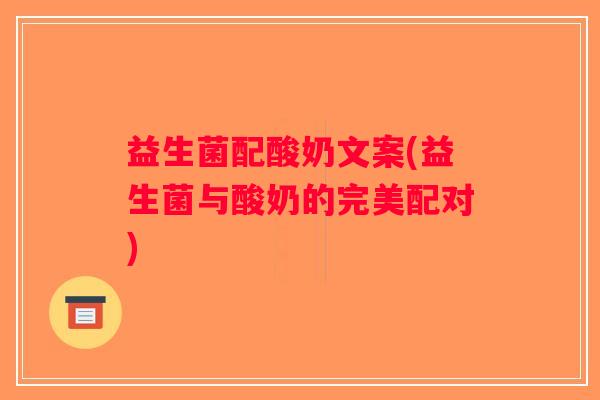 益生菌配酸奶文案(益生菌与酸奶的完美配对)