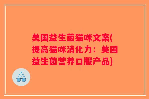 美国益生菌猫咪文案(提高猫咪消化力：美国益生菌营养口服产品)