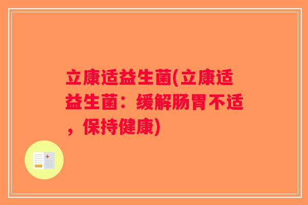 立康适益生菌(立康适益生菌：缓解肠胃不适，保持健康)