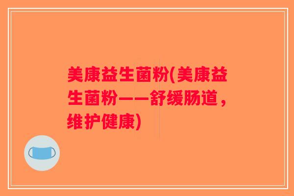 美康益生菌粉(美康益生菌粉——舒缓肠道，维护健康)