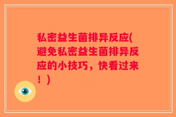 私密益生菌排异反应(避免私密益生菌排异反应的小技巧，快看过来！)