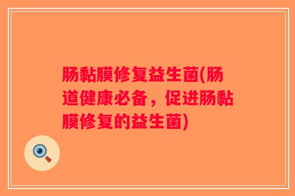 肠黏膜修复益生菌(肠道健康必备，促进肠黏膜修复的益生菌)