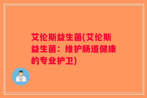 艾伦斯益生菌(艾伦斯益生菌：维护肠道健康的专业护卫)