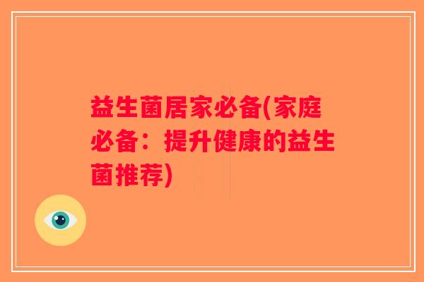 益生菌居家必备(家庭必备：提升健康的益生菌推荐)