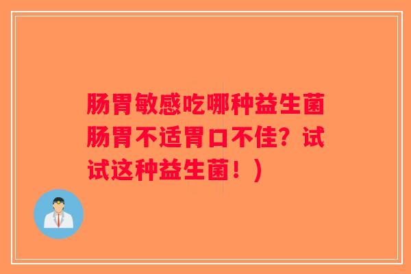 肠胃敏感吃哪种益生菌肠胃不适胃口不佳？试试这种益生菌！)