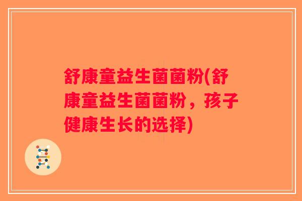 舒康童益生菌菌粉(舒康童益生菌菌粉，孩子健康生长的选择)