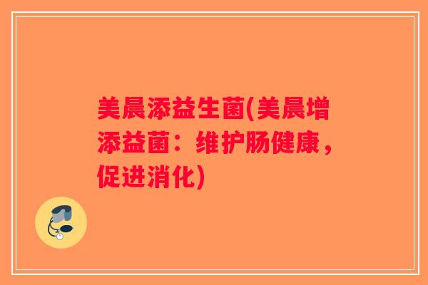 美晨添益生菌(美晨增添益菌：维护肠健康，促进消化)