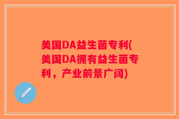 美国DA益生菌专利(美国DA拥有益生菌专利，产业前景广阔)