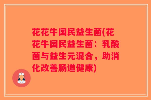 花花牛国民益生菌(花花牛国民益生菌：乳酸菌与益生元混合，助消化改善肠道健康)
