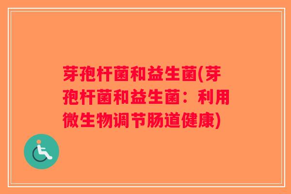 芽孢杆菌和益生菌(芽孢杆菌和益生菌：利用微生物调节肠道健康)