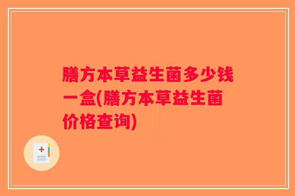 膳方本草益生菌多少钱一盒(膳方本草益生菌价格查询)