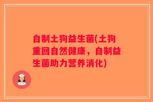 自制土狗益生菌(土狗重回自然健康，自制益生菌助力营养消化)