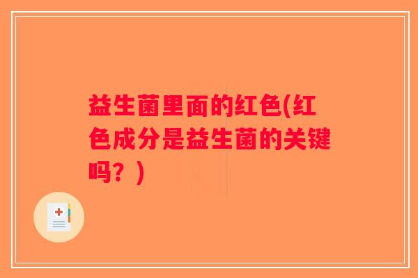 益生菌里面的红色(红色成分是益生菌的关键吗？)
