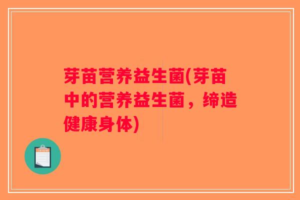 芽苗营养益生菌(芽苗中的营养益生菌，缔造健康身体)