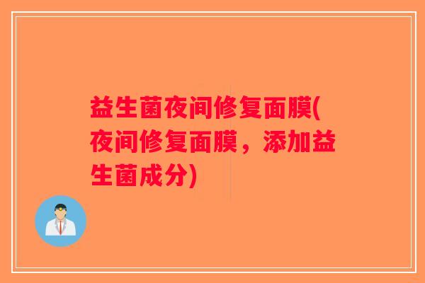 益生菌夜间修复面膜(夜间修复面膜，添加益生菌成分)