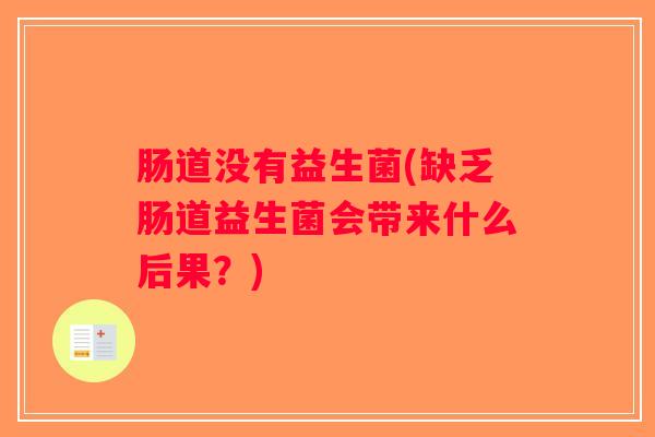 肠道没有益生菌(缺乏肠道益生菌会带来什么后果？)