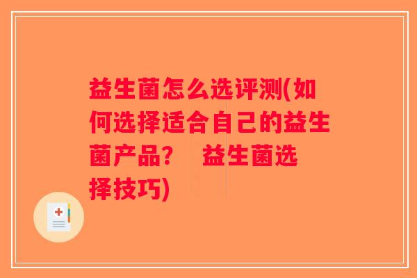 益生菌怎么选评测(如何选择适合自己的益生菌产品？  益生菌选择技巧)