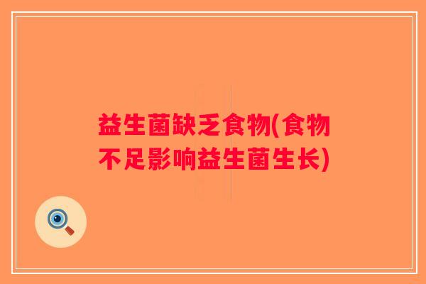 益生菌缺乏食物(食物不足影响益生菌生长)