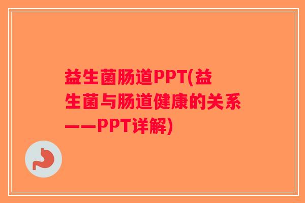 益生菌肠道PPT(益生菌与肠道健康的关系——PPT详解)