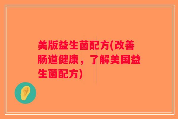 美版益生菌配方(改善肠道健康，了解美国益生菌配方)