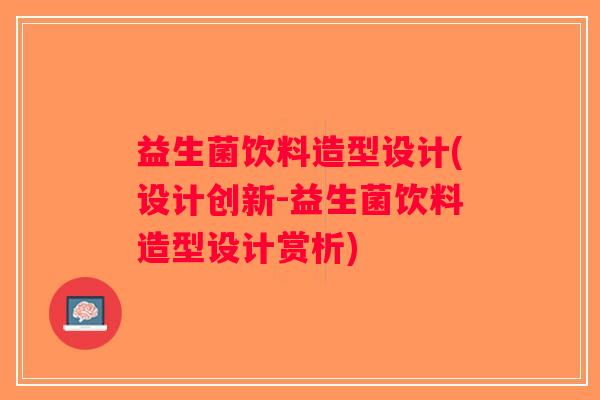 益生菌饮料造型设计(设计创新-益生菌饮料造型设计赏析)
