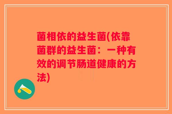 菌相依的益生菌(依靠菌群的益生菌：一种有效的调节肠道健康的方法)