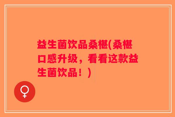 益生菌饮品桑椹(桑椹口感升级，看看这款益生菌饮品！)