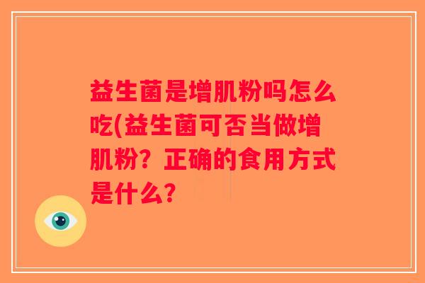 益生菌是增肌粉吗怎么吃(益生菌可否当做增肌粉？正确的食用方式是什么？