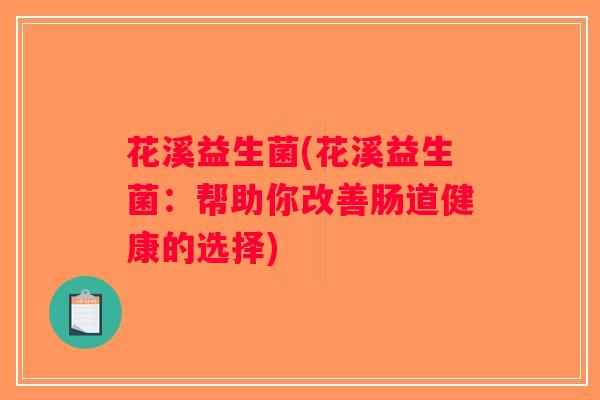 花溪益生菌(花溪益生菌：帮助你改善肠道健康的选择)