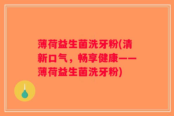 薄荷益生菌洗牙粉(清新口气，畅享健康——薄荷益生菌洗牙粉)