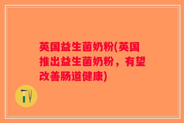 英国益生菌奶粉(英国推出益生菌奶粉，有望改善肠道健康)
