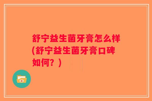 舒宁益生菌牙膏怎么样(舒宁益生菌牙膏口碑如何？)