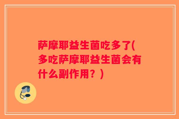萨摩耶益生菌吃多了(多吃萨摩耶益生菌会有什么副作用？)