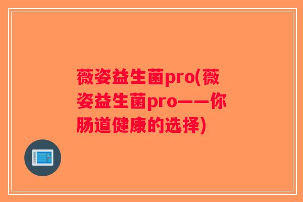 薇姿益生菌pro(薇姿益生菌pro——你肠道健康的选择)