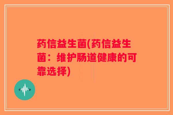 药信益生菌(药信益生菌：维护肠道健康的可靠选择)